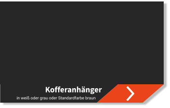 Kofferanhänger in weiß oder grau oder Standardfarbe braun